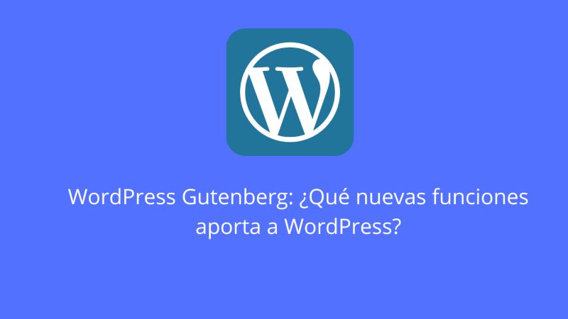 WordPress Gutenberg: ¿Qué nuevas funciones aporta a WordPress?