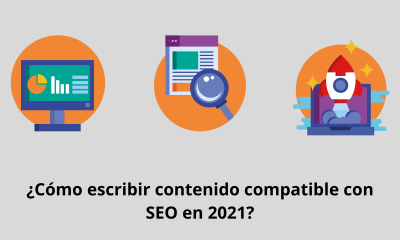 ¿Cómo escribir contenido compatible con SEO en 2021?