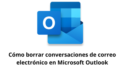 Cómo borrar conversaciones de correo electrónico en Microsoft Outlook