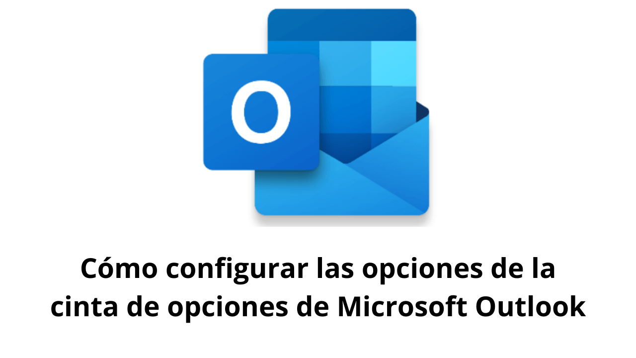 Cómo configurar las opciones de la cinta de opciones de Microsoft Outlook