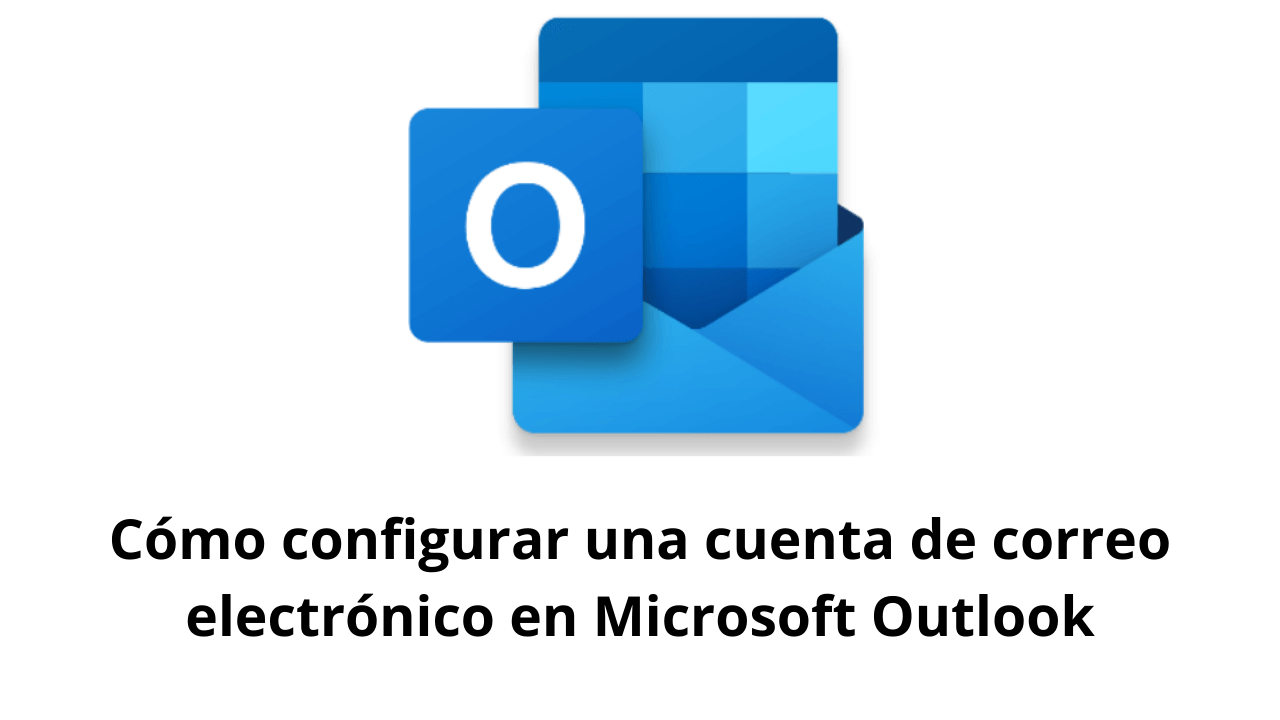 Cómo configurar una cuenta de correo electrónico en Microsoft Outlook