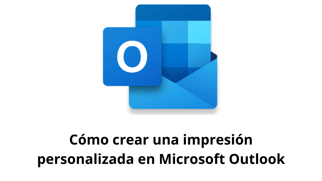 Cómo crear una impresión personalizada en Microsoft Outlook