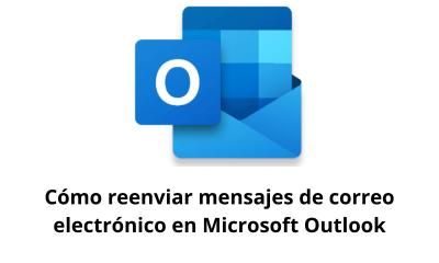 Cómo reenviar mensajes de correo electrónico en Microsoft Outlook