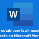 Cómo establecer la alineación de texto en Microsoft Word